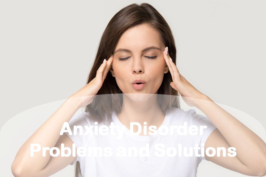 Anxiety Disorder Problems and Solutions